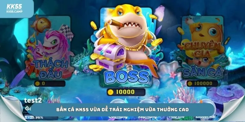 Bắn cá KK55 vừa dễ trải nghiệm vừa thưởng cao