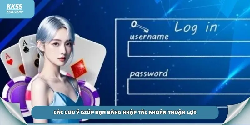 Các lưu ý giúp bạn đăng nhập tài khoản thuận lợi