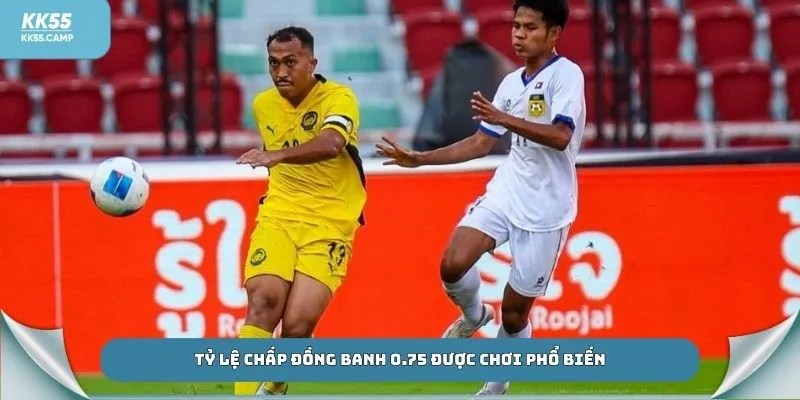 Tỷ lệ chấp đồng banh 0.75 được chơi phổ biến