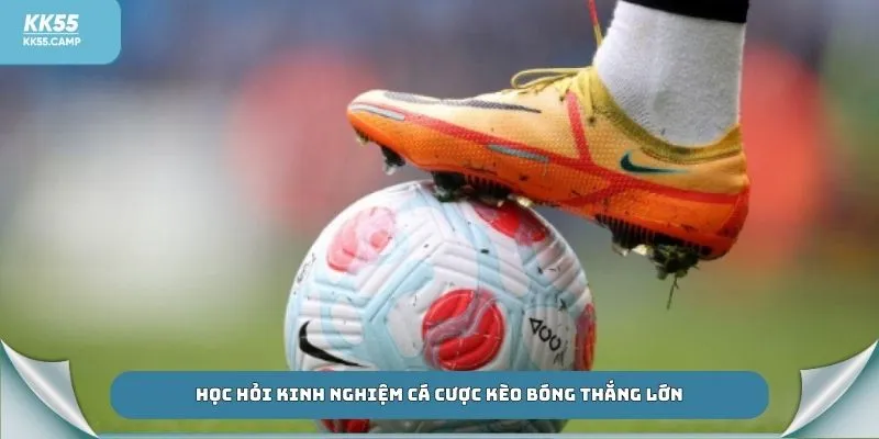 Học hỏi kinh nghiệm cá cược kèo bóng thắng lớn