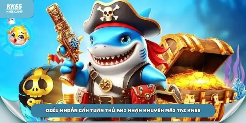 Điều khoản cần tuân thủ khi nhận khuyến mãi tại KK55