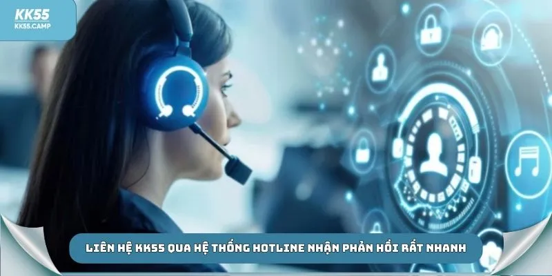 Liên hệ KK55 qua hệ thống hotline nhận phản hồi rất nhanh