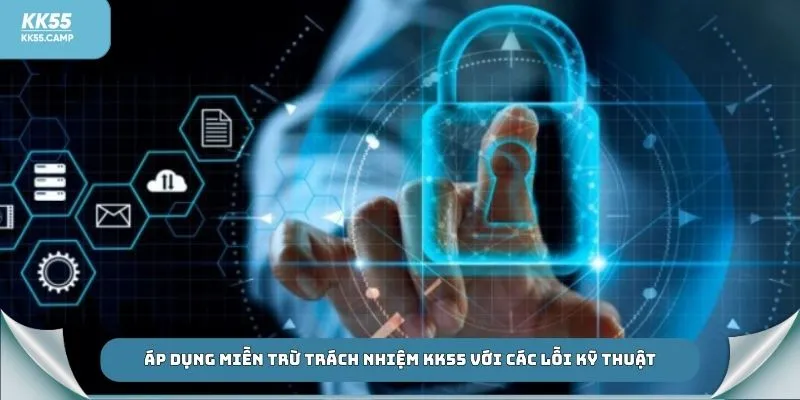 Áp dụng miễn trừ trách nhiệm KK55 với các lỗi kỹ thuật