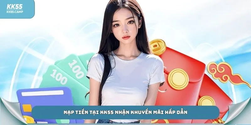 Nạp tiền tại KK55 nhận khuyến mãi hấp dẫn