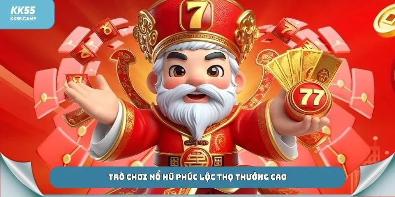 Trò chơi nổ hũ Phúc Lộc Thọ thưởng cao