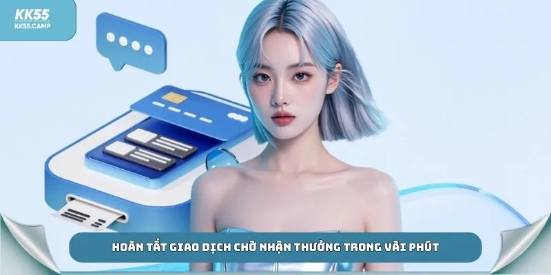 Hoàn tất giao dịch chờ nhận thưởng trong vài phút