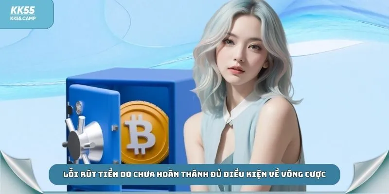 Lỗi rút tiền do chưa hoàn thành đủ điều kiện về vòng cược