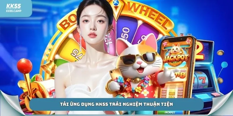 Tải ứng dụng KK55 trải nghiệm thuận tiện